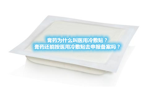 膏藥為什么叫醫(yī)用冷敷貼？膏藥還能按醫(yī)用冷敷貼去申報(bào)備案嗎？