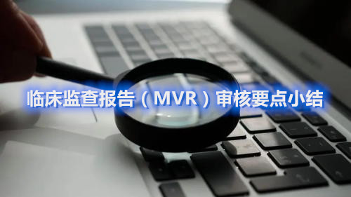 經驗分享|臨床監(jiān)查報告（MVR）審核要點小結(圖1)