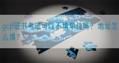 gcp證書考試可以不填單位嗎？地址怎么填？(圖1)