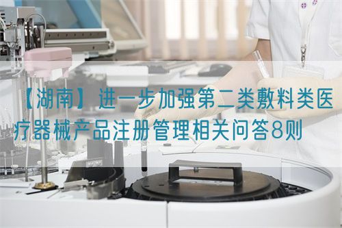 【湖南】進(jìn)一步加強(qiáng)第二類(lèi)敷料類(lèi)醫(yī)療器械產(chǎn)品注冊(cè)管理相關(guān)問(wèn)答8則(圖1)