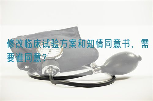 修改臨床試驗方案和知情同意書，需要誰同意？(圖1)