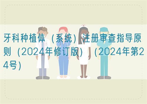 牙科種植體（系統(tǒng)）注冊審查指導(dǎo)原則（2024年修訂版）（2024年第24號）