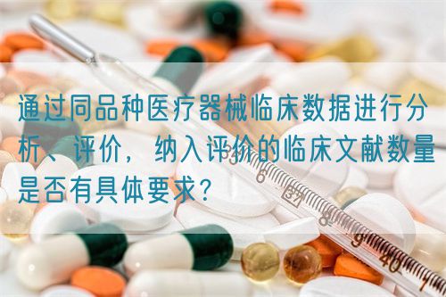 通過(guò)同品種醫(yī)療器械臨床數(shù)據(jù)進(jìn)行分析、評(píng)價(jià)，納入評(píng)價(jià)的臨床文獻(xiàn)數(shù)量是否有具體要求？(圖1)
