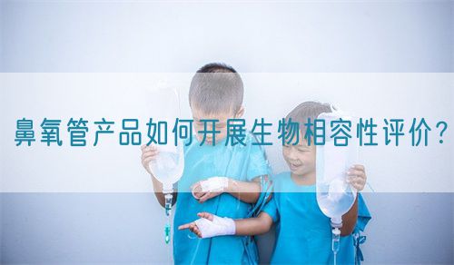 鼻氧管產(chǎn)品如何開展生物相容性評價(jià)？(圖1)