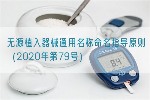 無源植入器械通用名稱命名指導(dǎo)原則（2020年第79號）(圖1)
