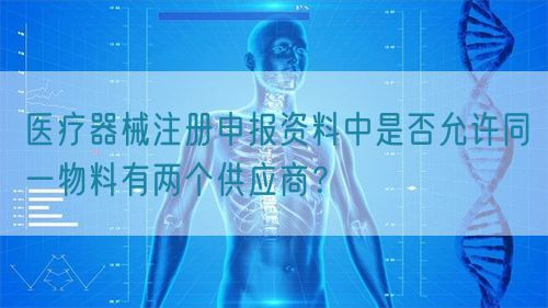 醫(yī)療器械注冊申報資料中是否允許同一物料有兩個供應商？(圖1)
