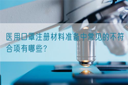 醫(yī)用口罩注冊(cè)材料準(zhǔn)備中常見的不符合項(xiàng)有哪些？(圖1)