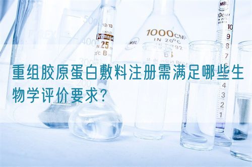重組膠原蛋白敷料注冊需滿足哪些生物學評價要求？(圖1)