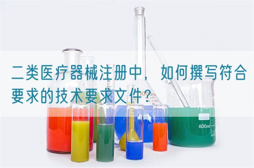 二類醫(yī)療器械注冊中，如何撰寫符合要求的技術要求文件？(圖1)