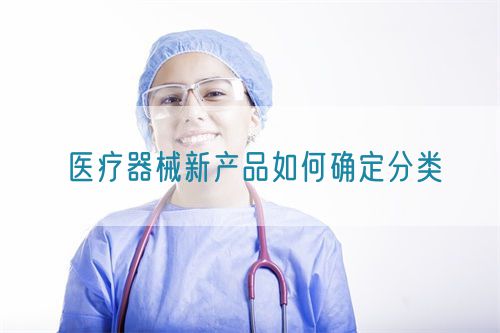 醫(yī)療器械新產品如何確定分類(圖1)