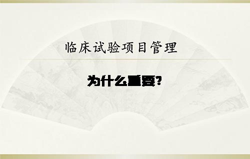 淺談臨床試驗項目管理的重要性