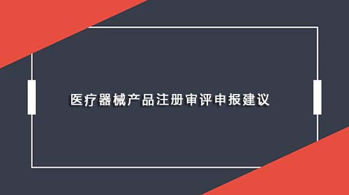 醫(yī)療器械產(chǎn)品注冊審評申報建議